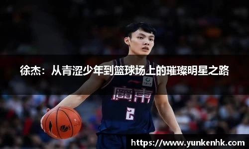 徐杰：从青涩少年到篮球场上的璀璨明星之路