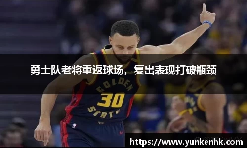 勇士队老将重返球场，复出表现打破瓶颈