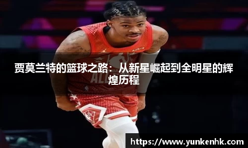 贾莫兰特的篮球之路：从新星崛起到全明星的辉煌历程