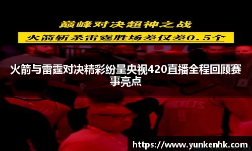 火箭与雷霆对决精彩纷呈央视420直播全程回顾赛事亮点
